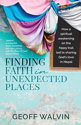 Finding Faith in Unexpected Places: How a Spiritual Awakening on the Hippy Trail Led to Sharing God's Love in Nepal (Paperback)