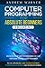 Computer Programming for Absolute Beginners : 3 Books in 1 - Learn the Art of Computer Programming and Start Your Journey as A Self-Taught Programmer