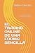 EL TRADING ONLINE DE UNA FORMA SENCILLA: Cómo convertirse en un inversionista online y descubrir las bases para lograr un trading de éxito (Spanish Edition)