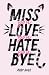 Miss You Love You Hate You Bye