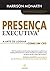 Presença Executiva. A Arte De Liderar Como Um CEO (Em Portuguese do Brasil)