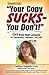 Your Copy Sucks - You Don't!: 60 Kick-Butt Lessons on Copywriting... Business... and Life!