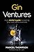Gin Ventures: A gin distiller's guide to starting your craft spirits business