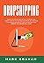Dropshipping: Create Passive Income with E- commerce and Shopify Step by Step by Proven Strategies! New and Improved Ways for Busy Times of 2019 and 2020! Great to Listen in a Car!