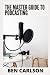 The Master Guide To Podcasting: Learn How to Start and Grow Your Profitable and Successful Podcast