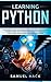 Learning Python: The Ultimate Guide to Learning How to Develop Applications for Beginners with Python Programming Language Using Numpy, Matplotlib, Scipy and Scikit-learn