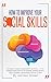 How to Improve Your Social Skills: The Perfect Guide to Learn How to Improve Your Conversation for Effective Speaking, Manage Shyness, Stress Tolerance and Increase Your Self-Esteem