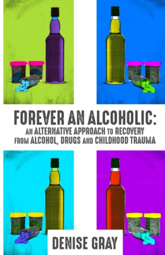 Forever an Alcoholic: An Alternative Approach to Recovery from Alcohol, Drugs and Childhood Trauma (Paperback)