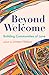Beyond Welcome: Building Communities of Love