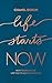 Life Starts Now: How to Create the Life You’ve Been Waiting For