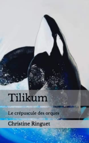 Tilikum, le crépuscule des orques (French Edition)