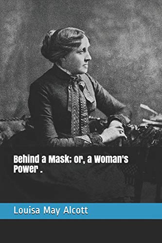 Behind a Mask; or, a Woman's Power .