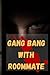 GANG BANG WITH ROOMMATE