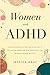 Women with ADHD: Loving Strategies for Thriving in the face of Distraction, Embracing Your Differences and Breaking through Barriers