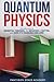 Quantum Physics for Beginners: Introduction to Essential Theories, the Behavior of Matter, and How it's Changing Our Lives