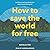 How to Save the World for Free Lib/E