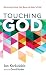 Touching God: Discovering Prayer That Moves the Heart of God
