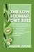 The Low Fodmap Diet 2022: 200 Simple, Flavorful, Gut-Friendly Recipes To Ease The Symptoms Of IBS, Celiac Disease, Crohn's Disease, Ulcerative Colitis, And Other Digestive Disorders