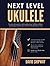 Next Level Ukulele: Easy play-along guide to understanding music, building confidence and learning to jam like a pro, with over 100 audio practice tracks