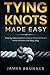 Tying Knots Made Easy: Step by Step Guide On How to Make Different Kinds of Knots the Easy Way