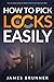 How to Pick Locks Easily: Step by Step Guide on How to Pick Locks the Easy Way