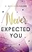 Never Expected You: New Adult Liebesroman - Eine Enemies to Lovers, Slow Burn Romance (German Edition)