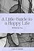 A Little Guide to a Happy Life, Written by You: A Practical Life Design and Life Mapping Exercise for How to Find the Happiest Version of Your Life and a Better Version of You
