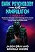 DARK PSYCHOLOGY AND MANIPULATION: 2 Books in 1: Manipulation Techniques in Dark Psychology; How to Influence Anyone Quickly. Read Body Language and Learn Secrets, Tricks to Analyze and Persuade Peo