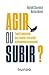 Agir ou subir ?: L'esprit c...