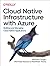 Cloud Native Infrastructure with Azure: Building and Managing Cloud Native Applications