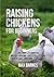 Raising Chickens for Beginners: The Complete Guide to Breeds, Housing, Facilities, Feeding, Health Care, Breeding, Eggs, and Meat