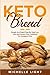 Keto Bread: Simple and Rapid Step by Step Low-Carb and Gluten-Free Cookbook for Ketogenic Diet (Includes Pizza, Cookies, Crusts, Muffins Bakers Recipes and more)