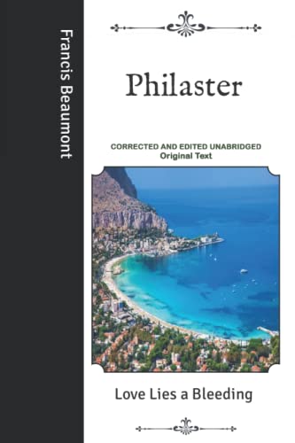 Philaster: Love Lies a Bleeding- Corrected and Edited Unabridged Original Text