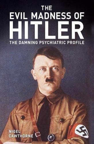 The Evil Madness of Hitler: The Damning Psychiatric Profile (Arcturus Military History)