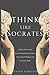 Think Like Socrates: Unlock the Power of Socratic Questioning to Improve Your Critical Thinking and Persuasion Skills.