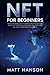 NFTs for Beginners: The No-Nonsense Guide to Earning from Non-Fungible-Tokens. All the Tools & Knowledge you Need to Find and Invest in Profitable NFT Projects