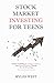 Stock Market Investing for Teens: A Guide to Building Knowledge, Confidence, and Financial Freedom Through the Art of Investing