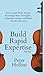Build Rapid Expertise: How to Learn Faster, Acquire Knowledge More Thoroughly, Comprehend Deeper, and Reach a World-Class Level (3rd Ed.)