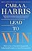 Lead to Win: How to be a Powerful, Impactful, Influential Leader in Any Environment