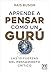 Aprende a pensar como un gurú: Las 10 fuerzas del pensamiento crítico (Spanish Edition)