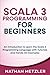Scala 3 Programming for Beginners: An Introduction to Learn the Scala 3 Programming Language with Tutorials and Hands-On Examples