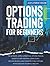 Options Trading For Beginners: The Ultimate, Simple & Practical Options Trading Guide to Start Investing Consciously. Become an Intelligent Investor to Buy Options After Adequate Technical Analysis