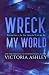 Wreck My World