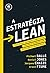 A Estratégia Lean: Para Criar Vantagem Competitiva, Inovar e Produzir com Crescimento Sustentável