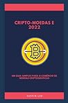 Cripto-moedas e 2022: Um guia simples para o comércio de moedas criptográficas (Portuguese Edition)