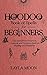 Hoodoo Book of Spells for Beginners: Easy and Effective Rootwork, Conjuring, and Protection Spells for Healing and Prosperity