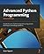 Advanced Python Programming: Accelerate your Python programs using proven techniques and design patterns, 2nd Edition
