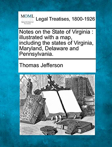 Notes on the State of Virginia: Illustrated with a Map, Including the States of Virginia, Maryland, Delaware and Pennsylvania.