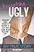 Accepting Ugly: “When you reach the end of your rope, tie a knot in it and hang on” – A Powerful, Inspiring & Emotional TRUE STORY