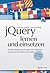 jQuery lernen und einsetzen: Bessere Webanwendungen mit einfachen JavaScript-Techniken entwickeln
